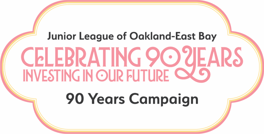 Junior League of Oakland-East Bay: Celebrating 90 Years, Investing in Our Future | 90 Years Campaign
