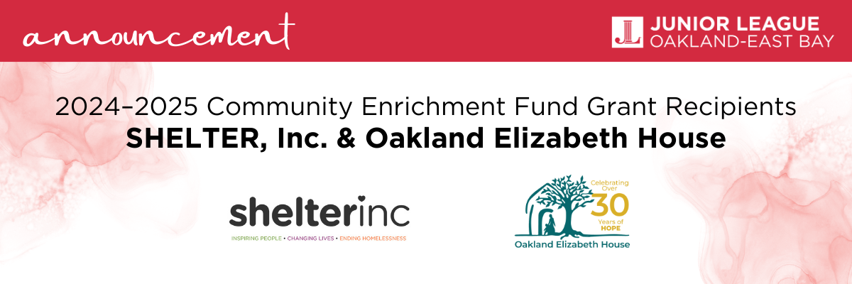 Announcement from the Junior League of Oakland-East Bay | 2024–2025 Community Enrichment Fund Grant Recipients: SHELTER, INC. & Oakland Elizabeth House